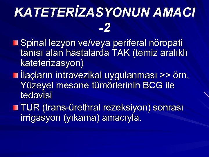 KATETERİZASYONUN AMACI -2 Spinal lezyon ve/veya periferal nöropati tanısı alan hastalarda TAK (temiz aralıklı
