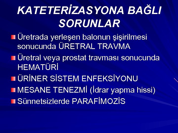 KATETERİZASYONA BAĞLI SORUNLAR Üretrada yerleşen balonun şişirilmesi sonucunda ÜRETRAL TRAVMA Üretral veya prostat travması