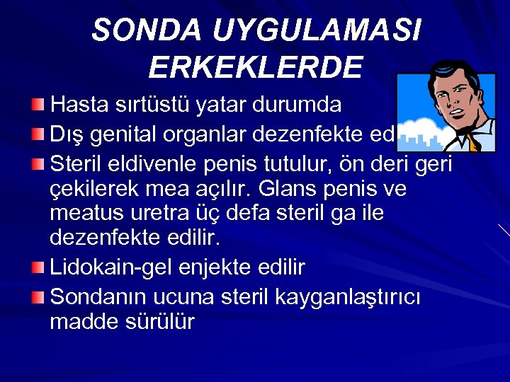 SONDA UYGULAMASI ERKEKLERDE Hasta sırtüstü yatar durumda Dış genital organlar dezenfekte edilir Steril eldivenle