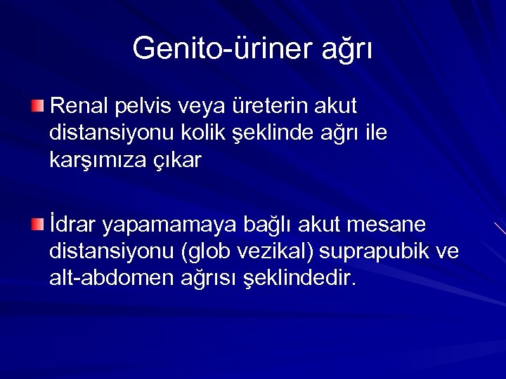 Genito-üriner ağrı Renal pelvis veya üreterin akut distansiyonu kolik şeklinde ağrı ile karşımıza çıkar
