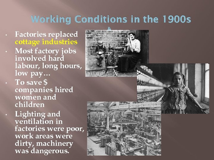 Working Conditions in the 1900 s • • Factories replaced cottage industries Most factory