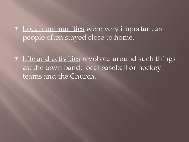  Local communities were very important as people often stayed close to home. Life