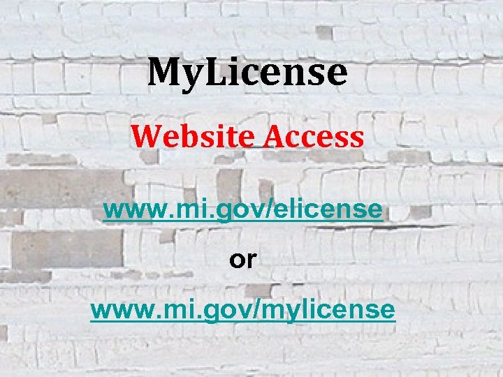 My. License Website Access www. mi. gov/elicense or www. mi. gov/mylicense 