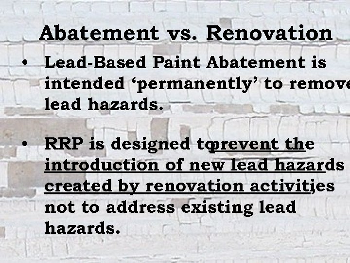 Abatement vs. Renovation • Lead-Based Paint Abatement is intended ‘permanently’ to remove lead hazards.