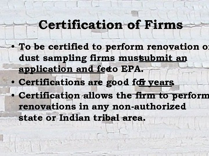 Certification of Firms • To be certified to perform renovation or dust sampling firms