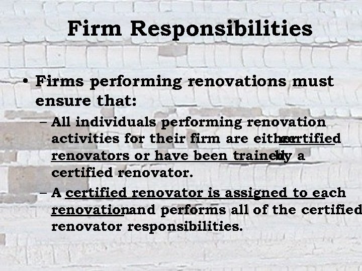 Firm Responsibilities • Firms performing renovations must ensure that: – All individuals performing renovation