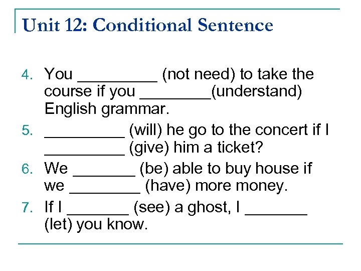 Unit 12: Conditional Sentence 4. You _____ (not need) to take the course if