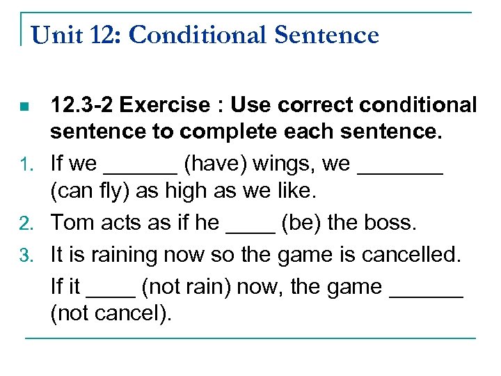Unit 12: Conditional Sentence 12. 3 -2 Exercise : Use correct conditional sentence to