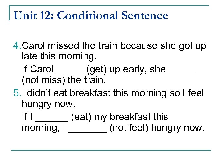 Unit 12: Conditional Sentence 4. Carol missed the train because she got up late