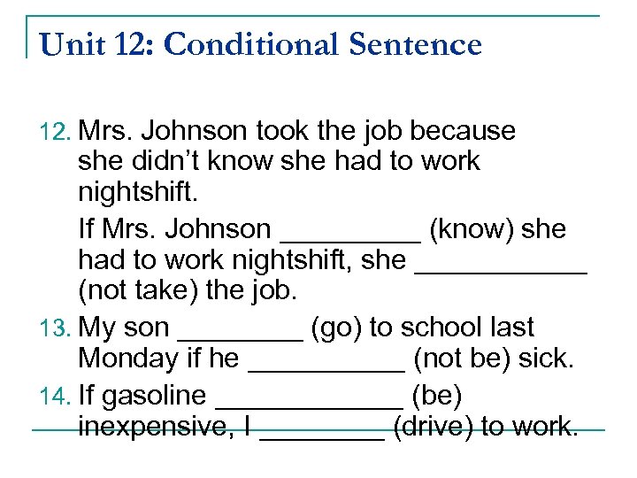 Unit 12: Conditional Sentence 12. Mrs. Johnson took the job because she didn’t know