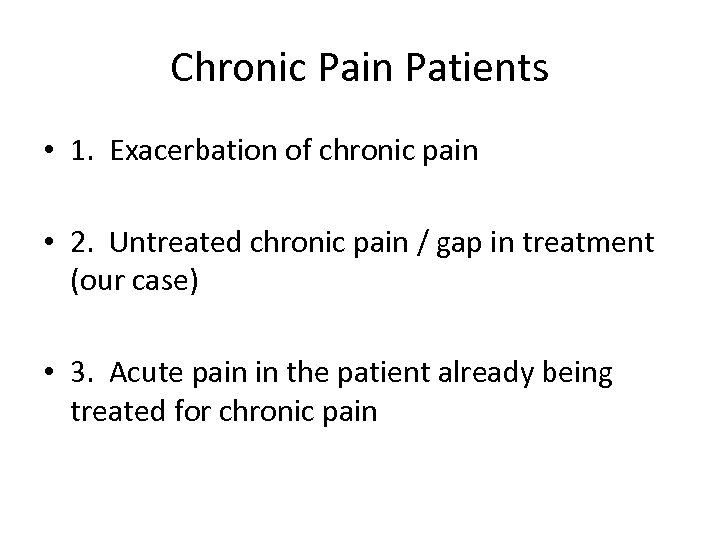 Chronic Pain Patients • 1. Exacerbation of chronic pain • 2. Untreated chronic pain