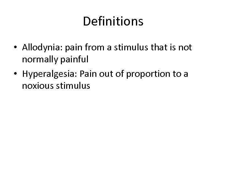 Definitions • Allodynia: pain from a stimulus that is not normally painful • Hyperalgesia: