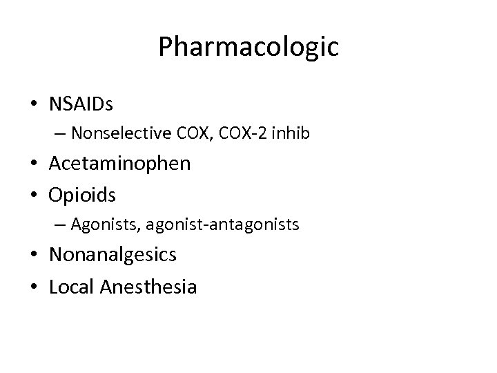 Pharmacologic • NSAIDs – Nonselective COX, COX-2 inhib • Acetaminophen • Opioids – Agonists,