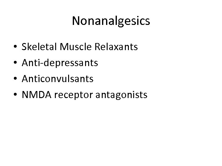 Nonanalgesics • • Skeletal Muscle Relaxants Anti-depressants Anticonvulsants NMDA receptor antagonists 