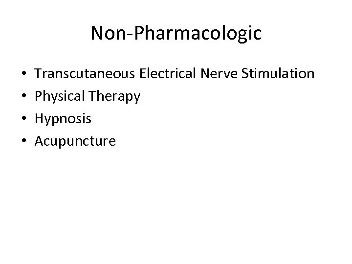 Non-Pharmacologic • • Transcutaneous Electrical Nerve Stimulation Physical Therapy Hypnosis Acupuncture 