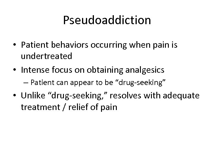 Pseudoaddiction • Patient behaviors occurring when pain is undertreated • Intense focus on obtaining