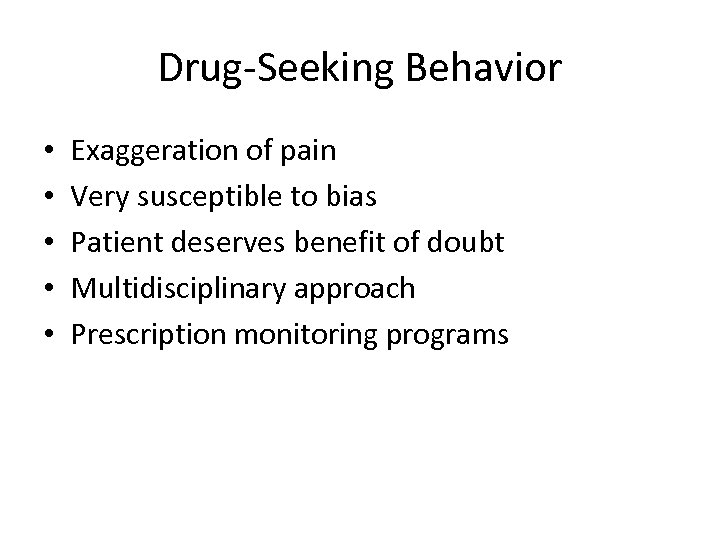 Drug-Seeking Behavior • • • Exaggeration of pain Very susceptible to bias Patient deserves