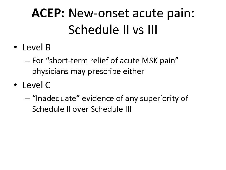 ACEP: New-onset acute pain: Schedule II vs III • Level B – For “short-term
