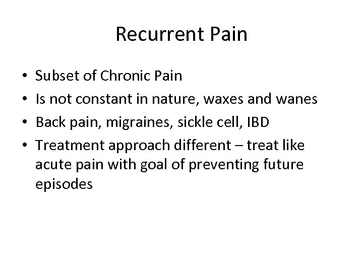 Recurrent Pain • • Subset of Chronic Pain Is not constant in nature, waxes
