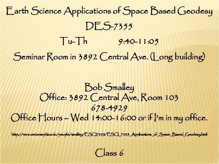 Earth Science Applications of Space Based Geodesy DES-7355 Tu-Th 9: 40 -11: 05 Seminar
