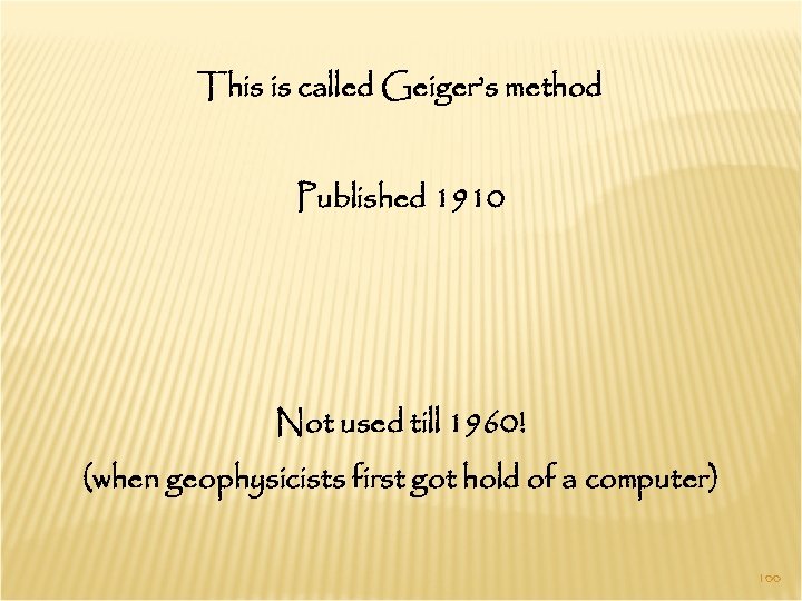This is called Geiger’s method Published 1910 Not used till 1960! (when geophysicists first