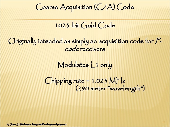 Coarse Acquisition (C/A) Code 1023 -bit Gold Code Originally intended as simply an acquisition