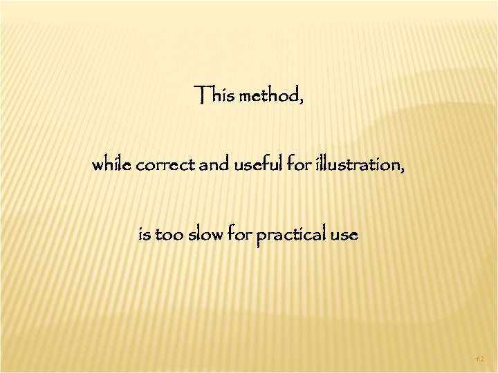 This method, while correct and useful for illustration, is too slow for practical use