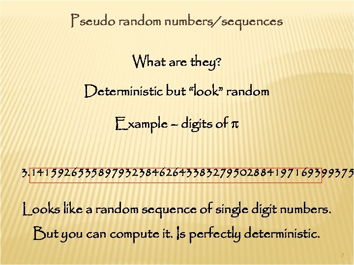 Pseudo random numbers/sequences What are they? Deterministic but “look” random Example – digits of