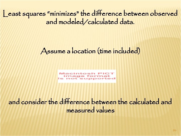 Least squares “minimizes” the difference between observed and modeled/calculated data. Assume a location (time