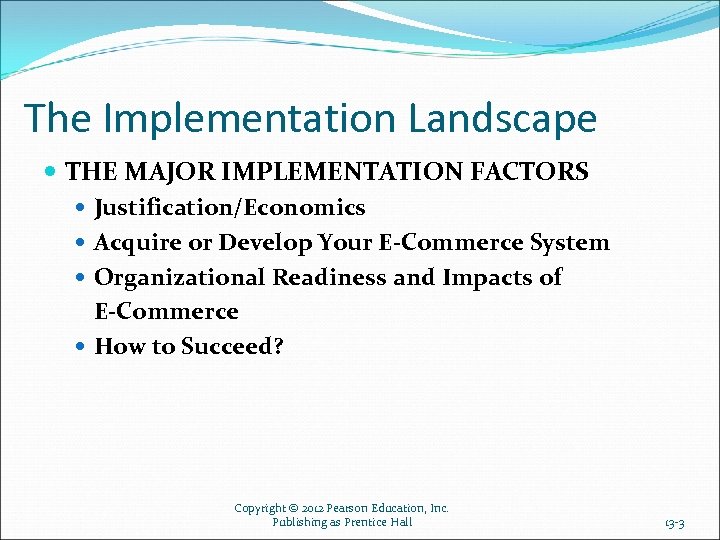 The Implementation Landscape THE MAJOR IMPLEMENTATION FACTORS Justification/Economics Acquire or Develop Your E-Commerce System