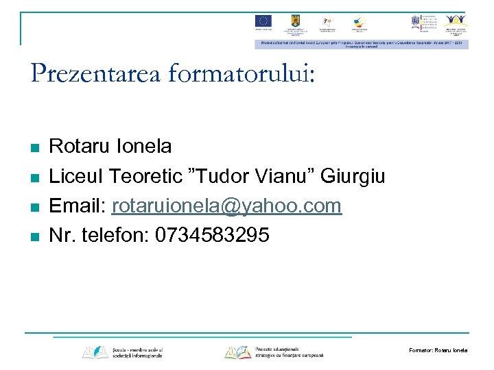 Prezentarea formatorului: n n Rotaru Ionela Liceul Teoretic ”Tudor Vianu” Giurgiu Email: rotaruionela@yahoo. com