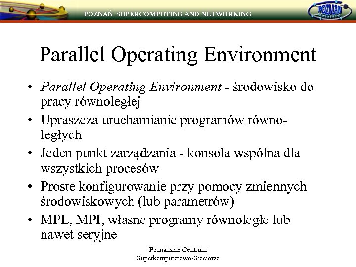 POZNAŃ SUPERCOMPUTING AND NETWORKING Parallel Operating Environment • Parallel Operating Environment - środowisko do