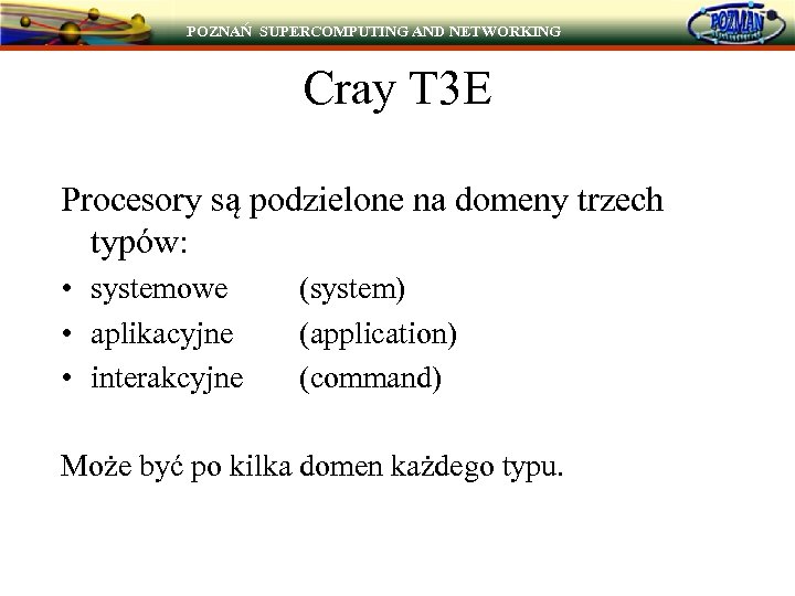 POZNAŃ SUPERCOMPUTING AND NETWORKING Cray T 3 E Procesory są podzielone na domeny trzech