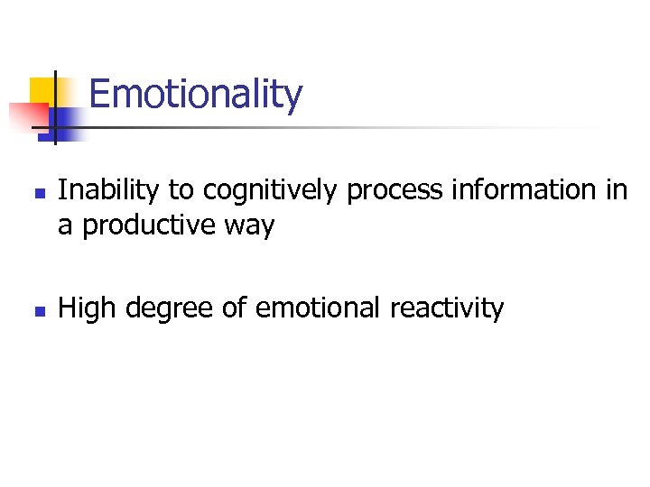 Emotionality n Inability to cognitively process information in a productive way n High degree