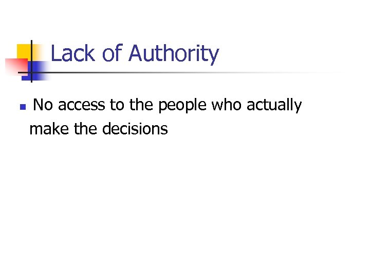 Lack of Authority No access to the people who actually make the decisions n