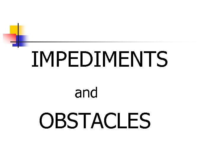  IMPEDIMENTS and OBSTACLES 