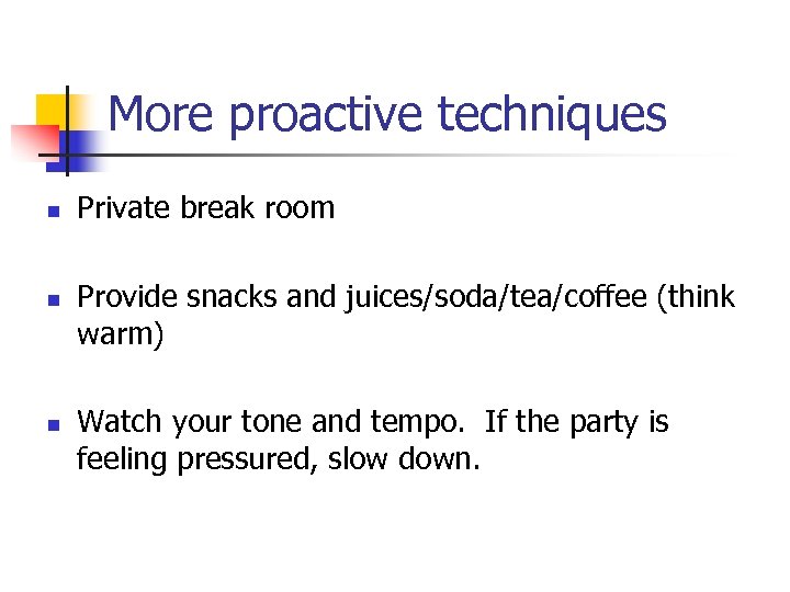 More proactive techniques n n n Private break room Provide snacks and juices/soda/tea/coffee (think