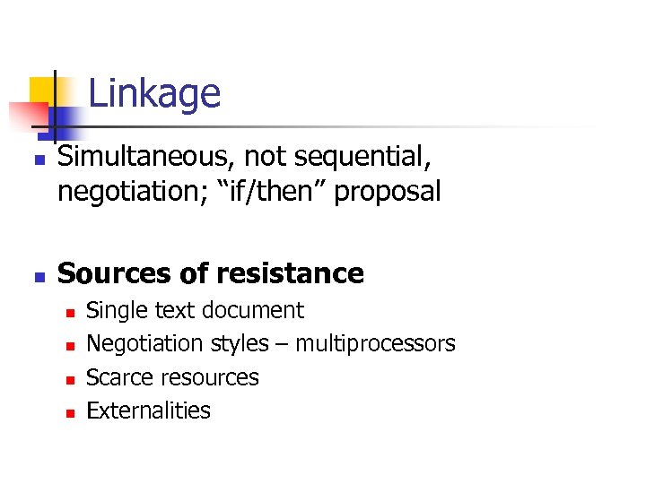 Linkage n Simultaneous, not sequential, negotiation; “if/then” proposal n Sources of resistance n n