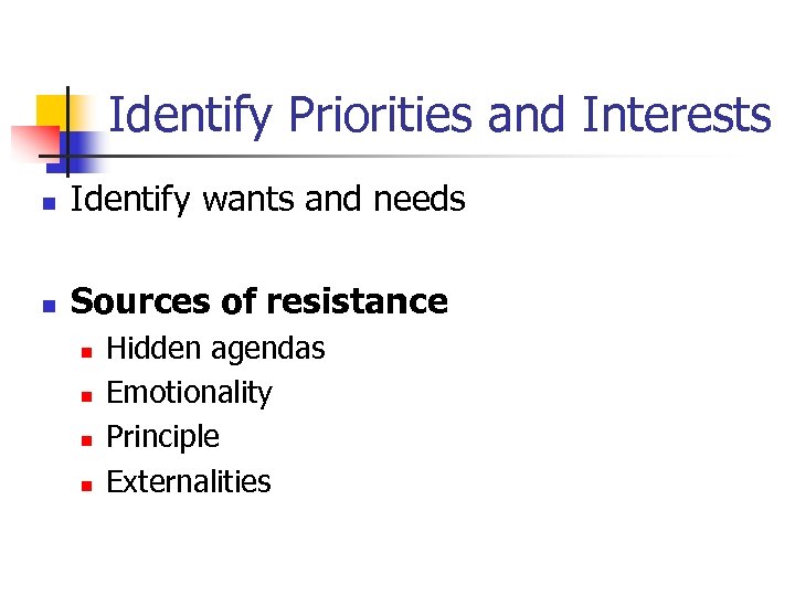 Identify Priorities and Interests n Identify wants and needs n Sources of resistance n