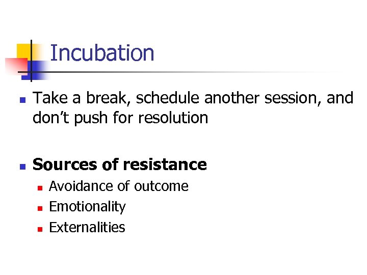 Incubation n Take a break, schedule another session, and don’t push for resolution n