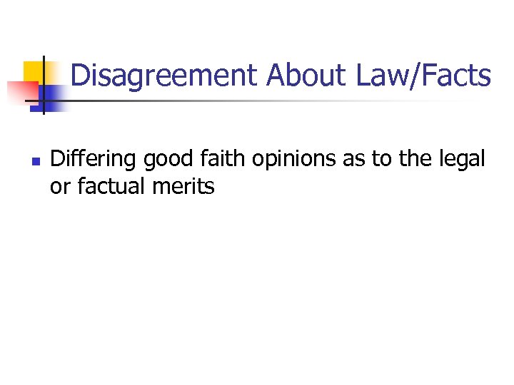 Disagreement About Law/Facts n Differing good faith opinions as to the legal or factual