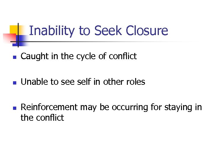 Inability to Seek Closure n Caught in the cycle of conflict n Unable to