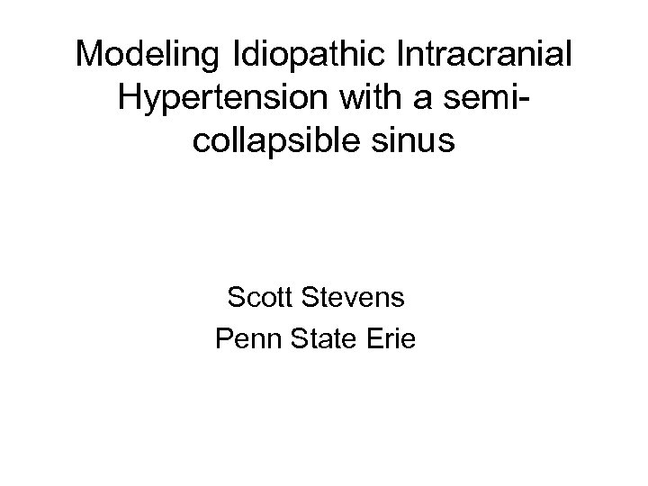 Modeling Idiopathic Intracranial Hypertension with a semicollapsible sinus Scott Stevens Penn State Erie 