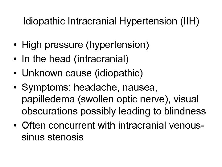 Idiopathic Intracranial Hypertension (IIH) • • High pressure (hypertension) In the head (intracranial) Unknown