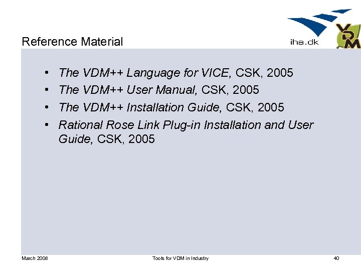 Reference Material • • March 2008 The VDM++ Language for VICE, CSK, 2005 The