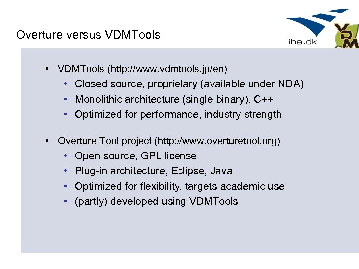 Overture versus VDMTools • VDMTools (http: //www. vdmtools. jp/en) • Closed source, proprietary (available