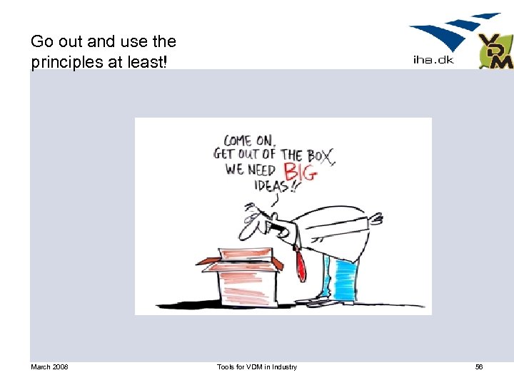 Go out and use the principles at least! March 2008 Tools for VDM in