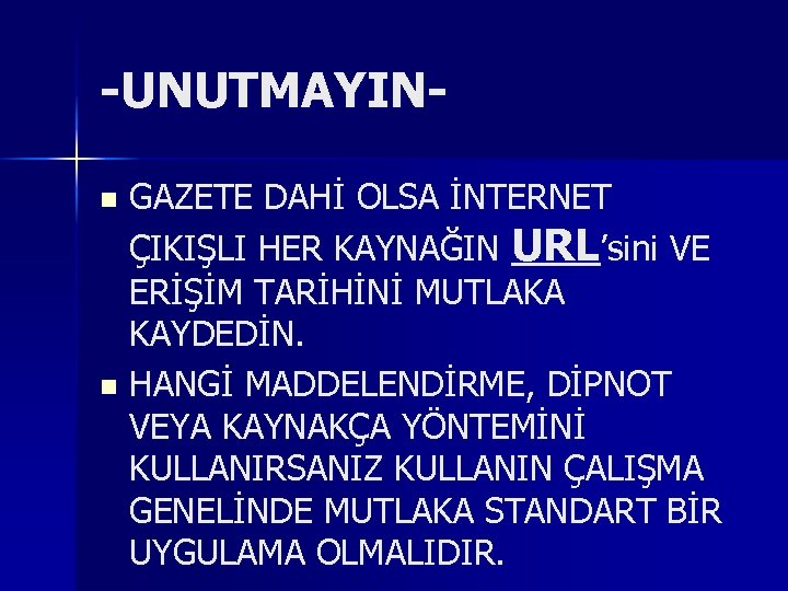 -UNUTMAYINGAZETE DAHİ OLSA İNTERNET ÇIKIŞLI HER KAYNAĞIN URL’sini VE ERİŞİM TARİHİNİ MUTLAKA KAYDEDİN. n