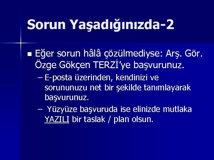 Sorun Yaşadığınızda-2 n Eğer sorun hâlâ çözülmediyse: Arş. Gör. Özge Gökçen TERZİ’ye başvurunuz. –