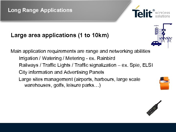 Long Range Applications Large area applications (1 to 10 km) Main application requirements are